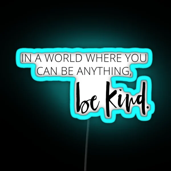 In A World Where You Can Be Anything Be Kind RGB Neon Sign