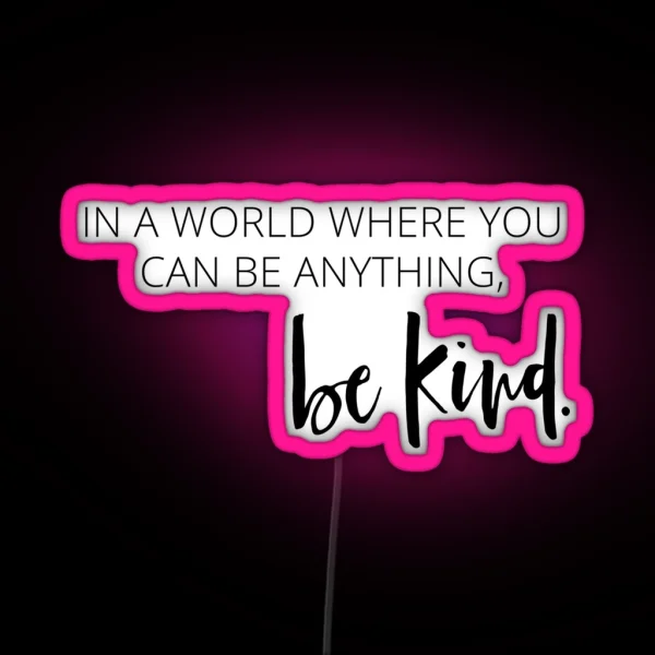 In A World Where You Can Be Anything Be Kind RGB Neon Sign