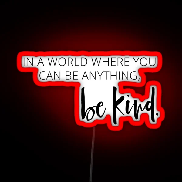 In A World Where You Can Be Anything Be Kind RGB Neon Sign