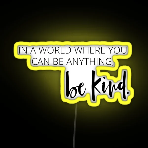 In A World Where You Can Be Anything Be Kind RGB Neon Sign