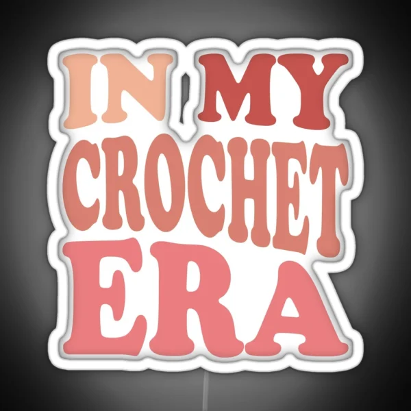 In My Crochet Era Led Funny Crochet Crewneck Crochet Lover Led Crafter Mom Led For Women Concerled Gift For Knitting Lover RGB Neon Sign