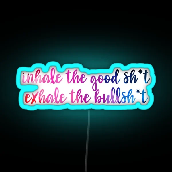 Inhale The Good Sh T Exhale The Bs RGB Neon Sign
