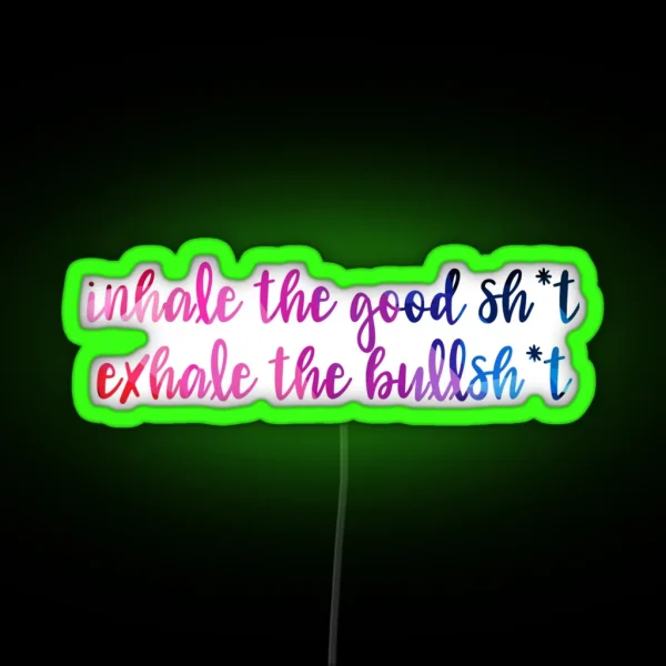 Inhale The Good Sh T Exhale The Bs RGB Neon Sign