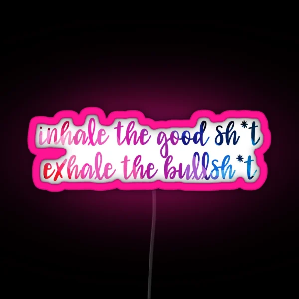 Inhale The Good Sh T Exhale The Bs RGB Neon Sign