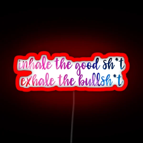 Inhale The Good Sh T Exhale The Bs RGB Neon Sign