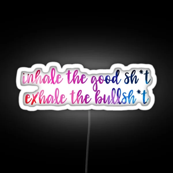 Inhale The Good Sh T Exhale The Bs RGB Neon Sign