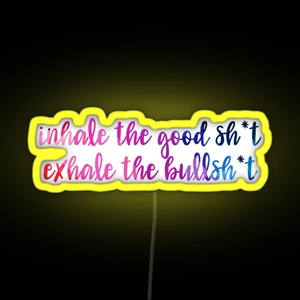 Inhale The Good Sh T Exhale The Bs RGB Neon Sign