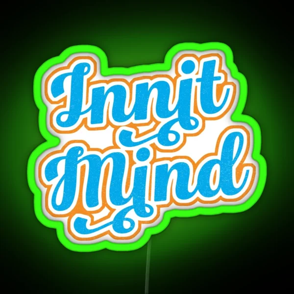 Innit Mind Bristol Bristolian Slang Dialect RGB Neon Sign