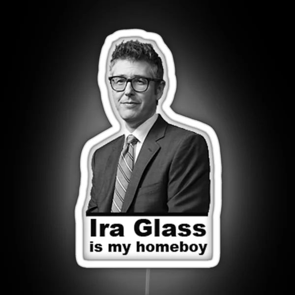 Ira Glass Is My Homeboy RGB Neon Sign