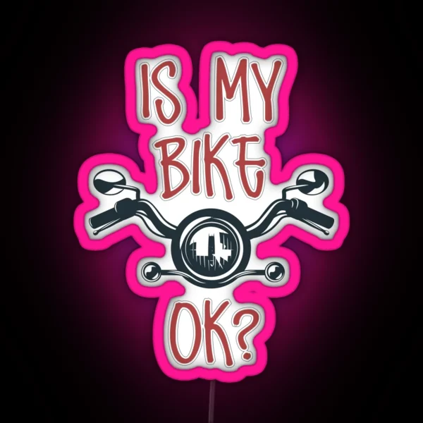 IS MY BIKE OK Biker Lovers RGB Neon Sign