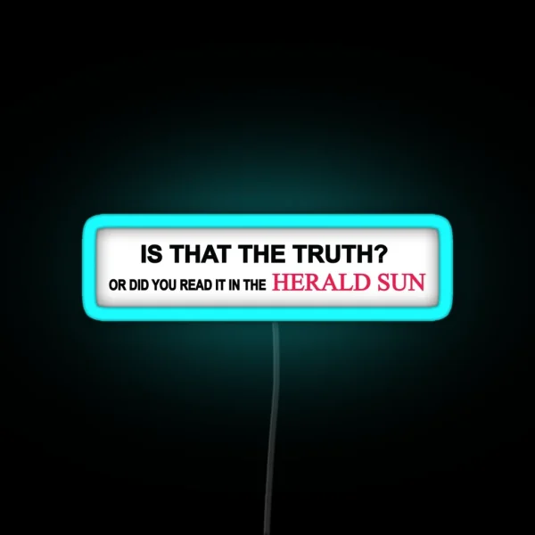 Is That The Truth Or Did You Read It In The Herald Sun RGB Neon Sign