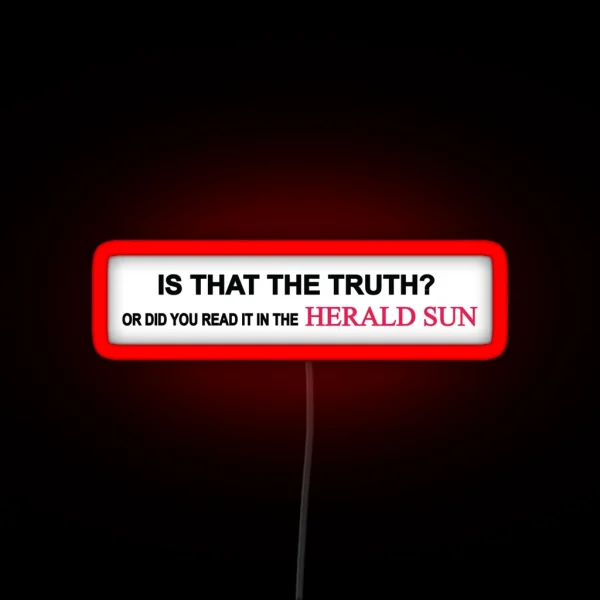 Is That The Truth Or Did You Read It In The Herald Sun RGB Neon Sign