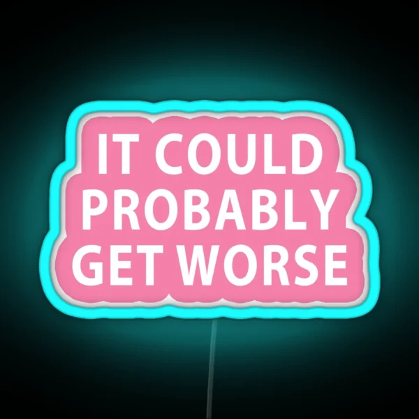 It Probably Could Get Worse Funny Quote RGB Neon Sign