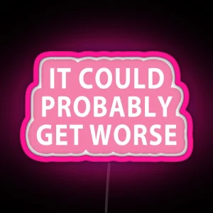 It Probably Could Get Worse Funny Quote RGB Neon Sign