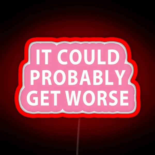 It Probably Could Get Worse Funny Quote RGB Neon Sign