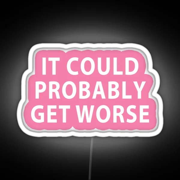 It Probably Could Get Worse Funny Quote RGB Neon Sign