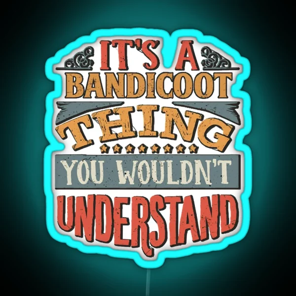 It S A Bandicoot Thing You Wouldn T RGB Neon Sign