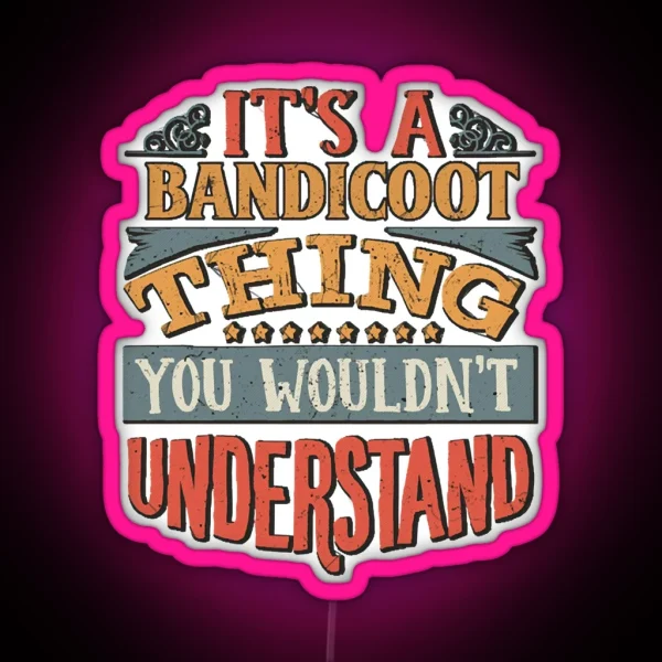 It S A Bandicoot Thing You Wouldn T RGB Neon Sign