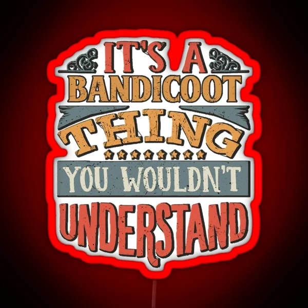 It S A Bandicoot Thing You Wouldn T RGB Neon Sign