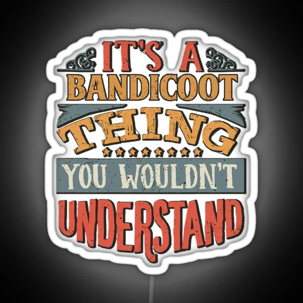 It S A Bandicoot Thing You Wouldn T RGB Neon Sign