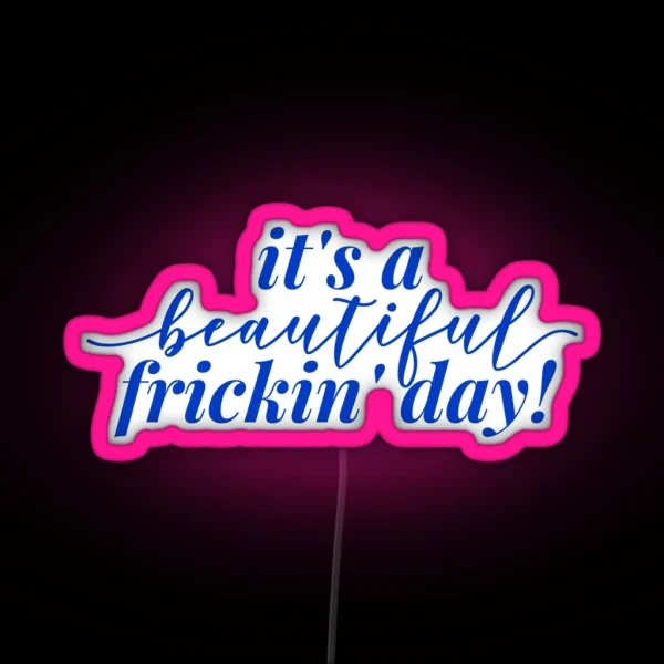It S A Beautiful Frickin Day RGB Neon Sign