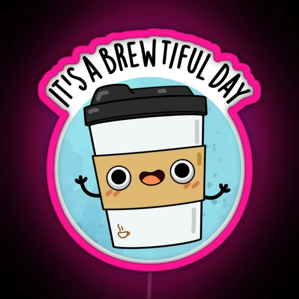 It S A Brewtiful Day Cute Coffee Pun RGB Neon Sign
