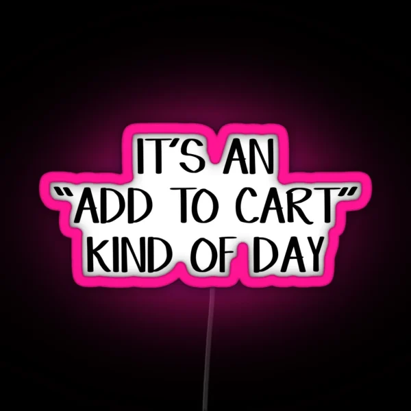 It S An Add To Cart Kind Of Day RGB Neon Sign