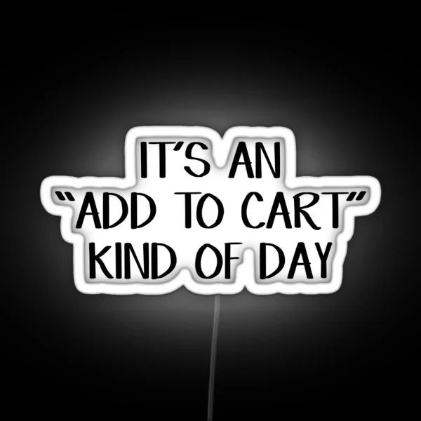 It S An Add To Cart Kind Of Day RGB Neon Sign