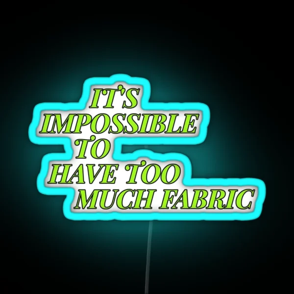 IT S IMPOSSIBLE TO HAVE TOO MUCH FABRIC RGB Neon Sign