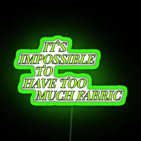 IT S IMPOSSIBLE TO HAVE TOO MUCH FABRIC RGB Neon Sign