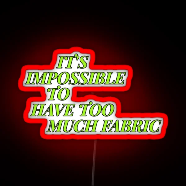 IT S IMPOSSIBLE TO HAVE TOO MUCH FABRIC RGB Neon Sign