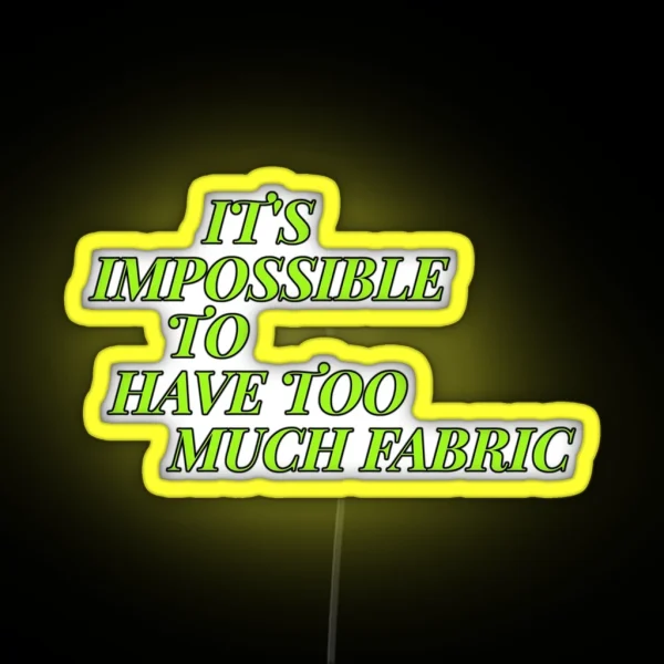 IT S IMPOSSIBLE TO HAVE TOO MUCH FABRIC RGB Neon Sign