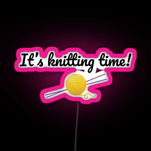 It S Knitting Time Funny Text Design For Knitters RGB Neon Sign