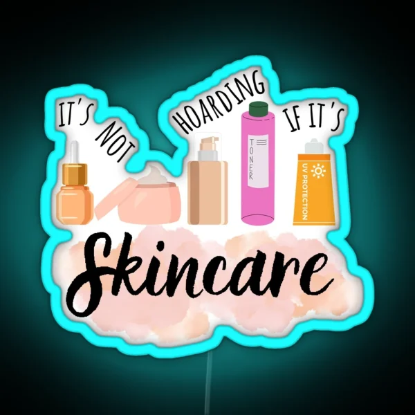 IT S NOT HOARDING IF IT S SKINCARE RGB Neon Sign