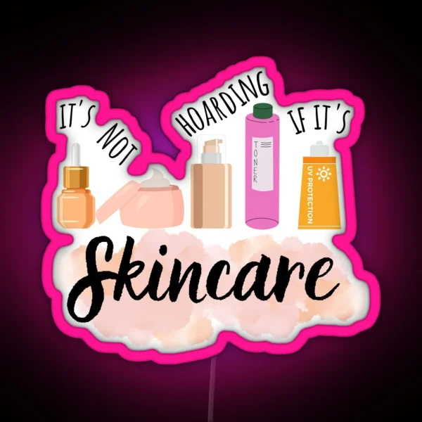 IT S NOT HOARDING IF IT S SKINCARE RGB Neon Sign