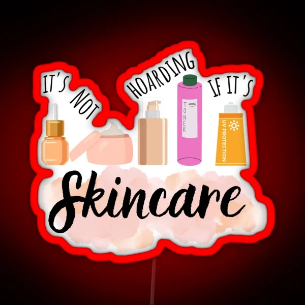 IT S NOT HOARDING IF IT S SKINCARE RGB Neon Sign