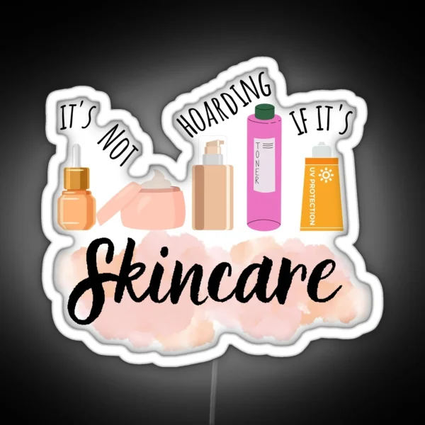 IT S NOT HOARDING IF IT S SKINCARE RGB Neon Sign