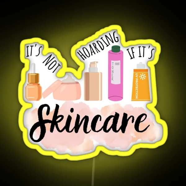 IT S NOT HOARDING IF IT S SKINCARE RGB Neon Sign
