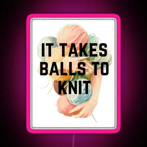 It Takes Balls To Knit RGB Neon Sign
