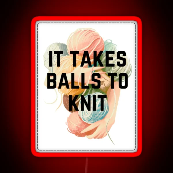It Takes Balls To Knit RGB Neon Sign