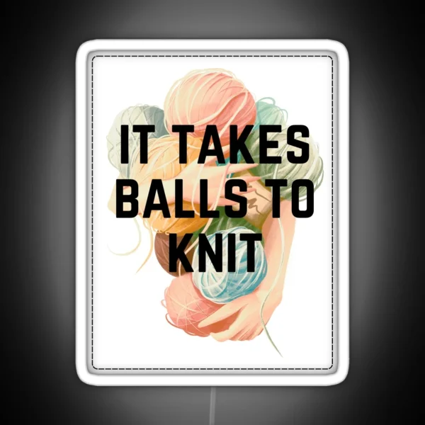 It Takes Balls To Knit RGB Neon Sign
