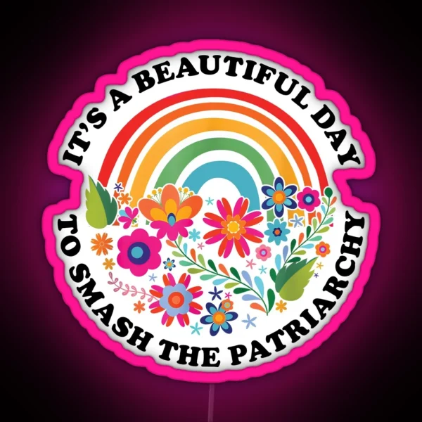 Its A Beautiful Day To Smash The Patriarchy Feminist RGB Neon Sign