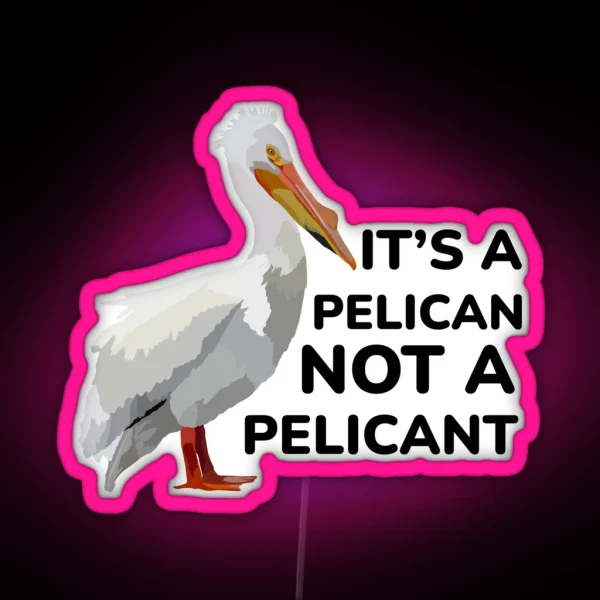 Its A Pelican Not A Pelicant RGB Neon Sign