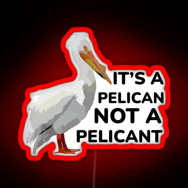 Its A Pelican Not A Pelicant RGB Neon Sign