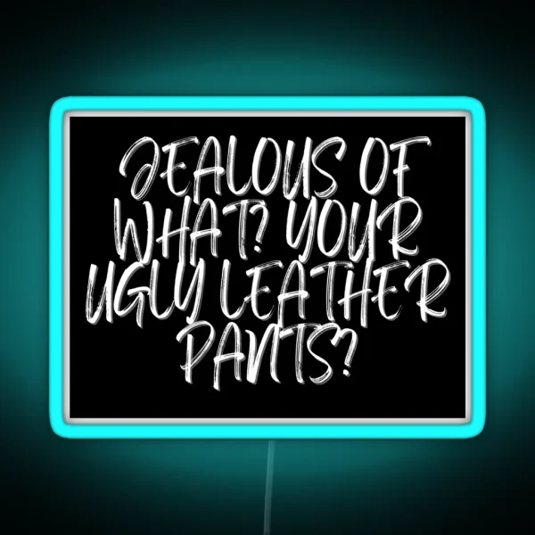Jealous Of What Your Ugly Leather Pants RGB Neon Sign