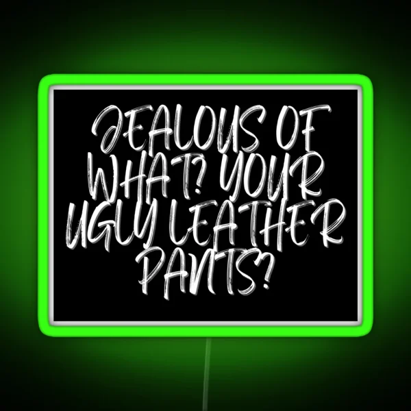 Jealous Of What Your Ugly Leather Pants RGB Neon Sign