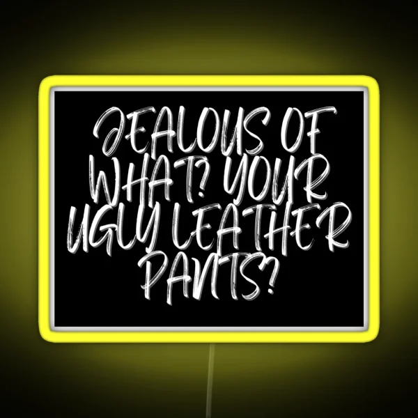 Jealous Of What Your Ugly Leather Pants RGB Neon Sign