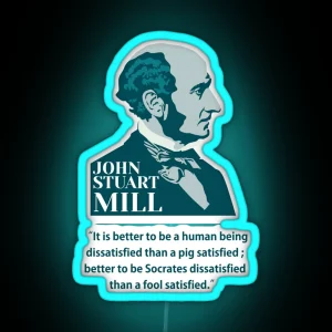 John Stuart Mill John S Mill Mill Philosopher Quotes It Is Better To Be A Human Being Dissatisfied Than A Pig Satisfied RGB Neon Sign