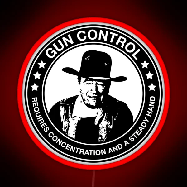 John Wayne Gun Control Requires Concentration And A Steady Hand RGB Neon Sign