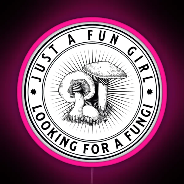 Just A Fun Girl Looking For A Fungi Funny Fungus Love RGB Neon Sign